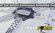 Cara Jitu Menang Keuntungan DominoQQ Online