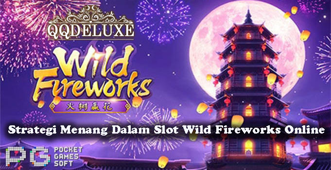Strategi Menang Dalam Slot Wild Fireworks Online